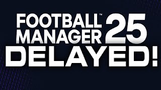 FOOTBALL MANAGER 2025 DELAYED UNTIL MARCH 2025 WHAT IS EVEN THE POINT [upl. by Survance]