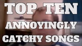 Top 10 Annoyingly Catchy Songs Quickie [upl. by Eisinger]