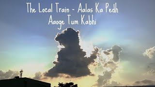 The Local Train  Aalas Ka Pedh  Aaoge Tum Kabhi LOFiii [upl. by Mitchell]