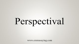 How To Say Perspectival [upl. by Gavini]