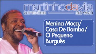 Martinho da Vila  Menina Moça  Casa De Bamba  O Pequeno Burguês Conexões Ao Vivo [upl. by Wachtel861]