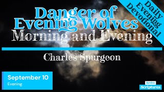 September 10 Evening Devotional  Danger of Evening Wolves  Morning and Evening by Spurgeon [upl. by Fabri]