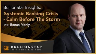 BullionStar Insights Systemic Banking Crisis  Calm Before The Storm [upl. by Olive36]