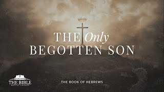 The Only Begotten Son  Hebrews  Lesson 11 [upl. by Vivle]