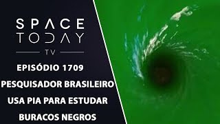 PESQUISADOR BRASILEIRO USA PIA PARA ESTUDAR BURACOS NEGROS  SPACE TODAY TV EP1709 [upl. by Enaywd871]