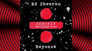 Ed Sheeran ft Beyonce † Perfect † The Dj Mike D Mix [upl. by Ezri]