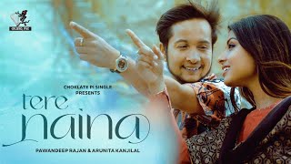 Tere Naina  Official Video  Pawandeep Rajan amp Arunita Kanjilal  Rahul Yuvraj Rohan Choklate Pi [upl. by Scribner809]