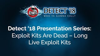 Exploit Kits Are Dead—Long Live Exploit Kits Detect ‘18 Presentation Series [upl. by Anawyt498]