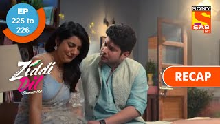 Ziddi Dil Maane Na  Ep 225 amp Ep 226  RECAP  ज़िद्दी दिल माने ना [upl. by Egiap]