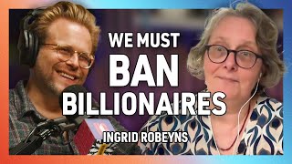 Why Billionaires Should Be Banned with Ingrid Robeyns  262 [upl. by Lluj]