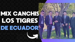 MIX CANCHIS CANCHIX  LOS TIGRES DE ECUADOR VIDEO OFICIAL [upl. by Eniretak]