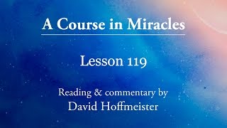 ACIM Lessons  119 Plus Text from Chapter 15 by David Hoffmeister A Course in Miracles [upl. by Judas]