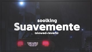 SOOLKING  Suavemente Slowed Reverb [upl. by Nairred]