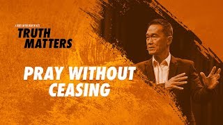 Truth Matters  Pray Without Ceasing  Peter Tanchi [upl. by Iover]