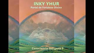 INKY YHUR  Portal de Fortaleza Divina Consciencia Indígena 2 [upl. by Gottlieb]