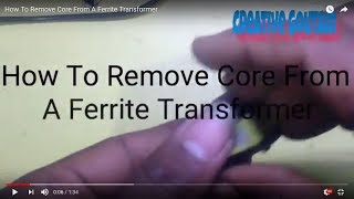 How To Remove Core From A Ferrite Transformer [upl. by Aynos]