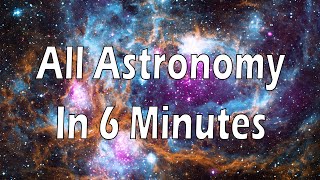 All of Astronomy in 6 minutes [upl. by Armelda]