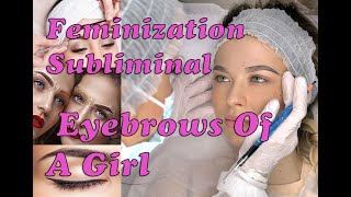 FEMINIZATION SUBLIMINAL Eyebrows Fast Images MALE TO FEMALE mtf [upl. by Eeneg47]