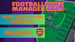 FM 2024 Taktik Rehberi  Adan Zye Taktik Serisi 1  FM 24 Arsenal Taktik [upl. by Eenrahc794]