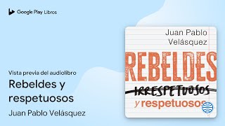 Rebeldes y respetuosos de Juan Pablo Velásquez · Vista previa del audiolibro [upl. by Hafeenah]