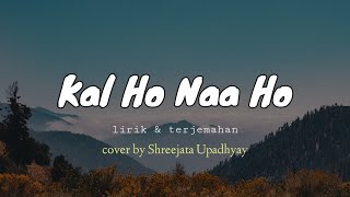 Kal ho naa ho  Suno Nigam   lirik amp terjemah cover by Shreejata Upadhyay [upl. by Kyle]