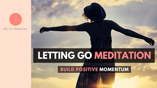 LETTING GO MEDITATION Build Positive Momentum [upl. by Kilam]