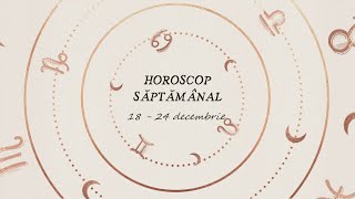 Horoscop saptamanal 18  24 decembrie 2023  Horoscopul saptamanii [upl. by Sheelah806]