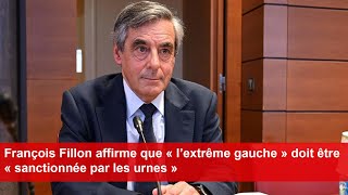 François Fillon affirme que « l’extrême gauche » doit être « sanctionnée par les urnes » [upl. by Ecneitap]