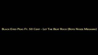 Black Eyed Peas Ft 50 Cent  Let The Beat Rock Boys Noize Mega Mix [upl. by Jane]