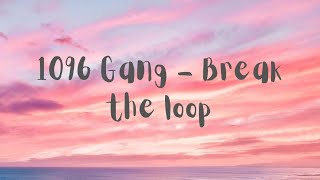 1096 Gang  Break the loop Lyrics [upl. by Iene291]