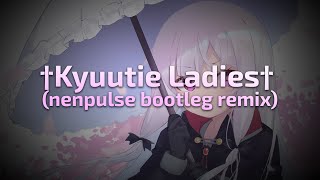 †Kyuutie Ladies† nenpulse bootleg remix [upl. by Galloway]