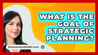 What Is The Goal Of Strategic Planning  BusinessGuide360com [upl. by Gretel]