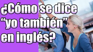 ¿Cómo se dice quotYO TAMBIÉNquot en inglés [upl. by Majka368]