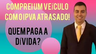 Comprei um Veículo com IPVA Atrasado Quem Deve Pagar a Dívida [upl. by Lebasile]