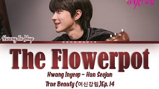 Hwang In yeop 황인엽 Han Seojun  The Flowerpot Cover Ep 14 True Beauty Lyrics가사 HanRomEng [upl. by Annah380]