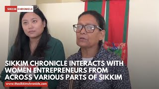 Sikkim Chronicle interacts with women entrepreneurs from across various parts of Sikkim [upl. by Ettedualc]