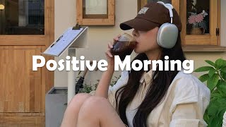 Playlist Morning Vibes 🍀 Positive Feelings and Energy  Morning songs for a positive day [upl. by Phillane]