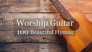 Worship Guitar  100 Beautiful Hymns  Instrumental  Peaceful Gospel Music [upl. by Peppel620]