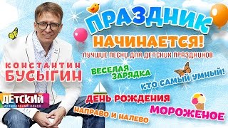 КОНСТАНТИН БУСЫГИН  ПРАЗДНИК НАЧИНАЕТСЯ ♫ ЛУЧШИЕ ПЕСНИ ДЛЯ ДЕТСКИХ ПРАЗДНИКОВ [upl. by Eirbua]