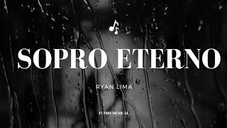 FUNDO MUSICAL  SOPRO ETERNO  RYAN LIMA [upl. by Ynnot457]