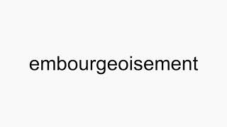 How to pronounce embourgeoisement [upl. by Kaz]