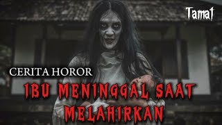 CERITA HOROR IBU MENINGGAL SAAT MELAHIRKAN TAMAT [upl. by Lala]