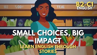 Small Choices Big Impact English Story for B2C1 Learners  Improve Vocabulary amp Listening Skills [upl. by Kari]