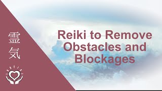 Reiki to Remove Obstacles and Blockages  Energy Clearing [upl. by Boony]