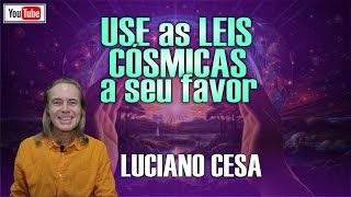 USE as LEIS CÓSMICAS ao SEU FAVOR LUCIANO CESA Compartilhem [upl. by Zarihs]