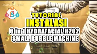 TUTORIAL INSTALASI 6 IN 1 Hydrafacial H202 Small Bubble Machine [upl. by Ahseken]