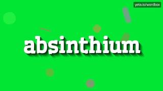 ABSINTHIUM  HOW TO PRONOUNCE IT [upl. by Chaiken962]