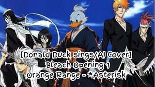 Donald Duck singsAI Cover Bleach Opening 1 Orange Range  Asterisk ～アスタリスク～ [upl. by Ranna470]