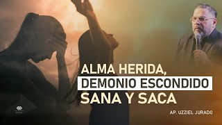 Alma herida Demonio escondido  Sana y Saca  Ap Uzziel Jurado [upl. by Laks]