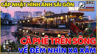 CẬP NHẬT HÌNH ẢNH SÀI GÒN CÀ PHÊ GIỮA SÔNG SÀI GÒN VỀ ĐÊM NHÌN XA XÂM  NoctisTuan [upl. by Thayer]